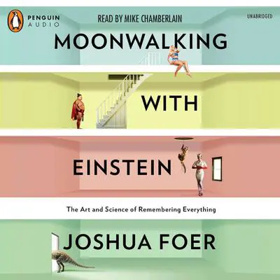 Moonwalking with Einstein: The Art and Science of Remembering Everything Audibook, by Joshua Foer