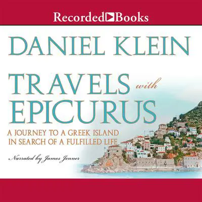 Travels with Epicurus: A Journey to a Greek Island In Search of a Fulfilled Life Audibook, by Daniel Klein