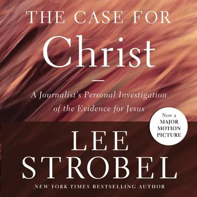 The Case for Christ: A Journalist's Personal Investigation of the Evidence for Jesus Audibook, by Lee Strobel