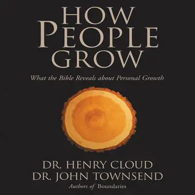How People Grow: What the Bible Reveals about Personal Growth Audibook, by Henry Cloud