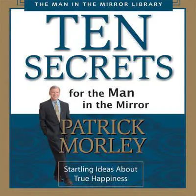 Ten Secrets for the Man in the Mirror: Startling Ideas About True Happiness Audibook, by Patrick Morley