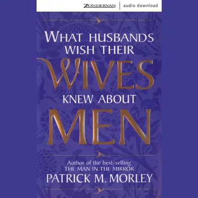 What Husbands Wish Their Wives Knew About Men Audibook, by Patrick Morley