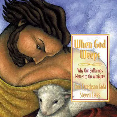 When God Weeps: Why Our Sufferings Matter to the Almighty Audibook, by Joni Eareckson Tada