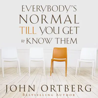 Everybody's Normal Till You Get to Know Them Audibook, by John Ortberg