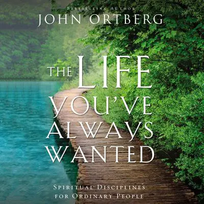 The Life You've Always Wanted: Spiritual Disciplines for Ordinary People Audibook, by John Ortberg