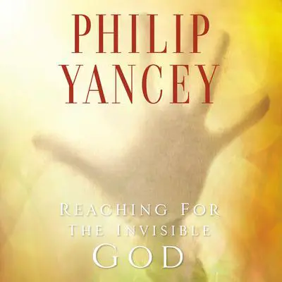 Reaching for the Invisible God: What Can We Expect to Find? Audibook, by Philip Yancey