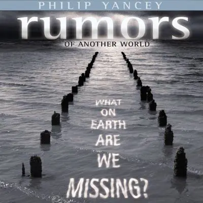Rumors of Another World: What on Earth Are We Missing? Audibook, by Philip Yancey