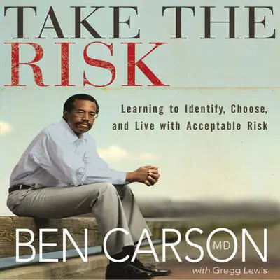 Take the Risk: Learning to Identify, Choose, and Live with Acceptable Risk Audibook, by Ben Carson