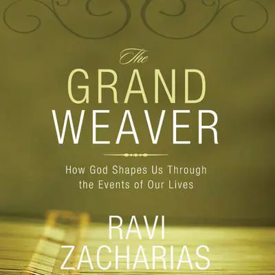 The Grand Weaver: How God Shapes Us Through the Events of Our Lives Audibook, by Ravi Zacharias
