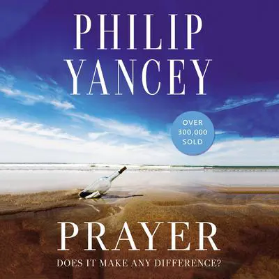 Prayer: Does It Make Any Difference? Audibook, by Philip Yancey