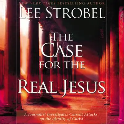 The Case for the Real Jesus: A Journalist Investigates Current Attacks on the Identity of Christ Audibook, by Lee Strobel