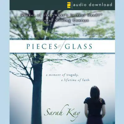 Pieces of Glass: A Moment of Tragedy, a Lifetime of Faith Audibook, by Sarah Kay