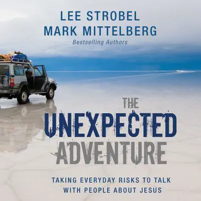 The Unexpected Adventure: Taking Everyday Risks to Talk with People about Jesus Audibook, by Lee Strobel