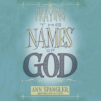 Praying the Names of God: A Daily Guide Audibook, by Ann Spangler