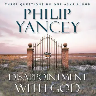 Disappointment with God: Three Questions No One Asks Aloud Audibook, by Philip Yancey