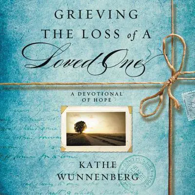 Grieving the Loss of a Loved One: A Devotional of Hope Audibook, by Kathe Wunnenberg