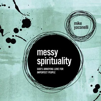 Messy Spirituality: God's Annoying Love for Imperfect People Audibook, by Mike Yaconelli