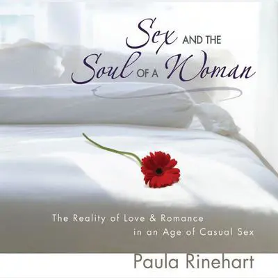 Sex and the Soul of a Woman: The Reality of Love and Romance in an Age of Casual Sex Audibook, by Paula Rinehart
