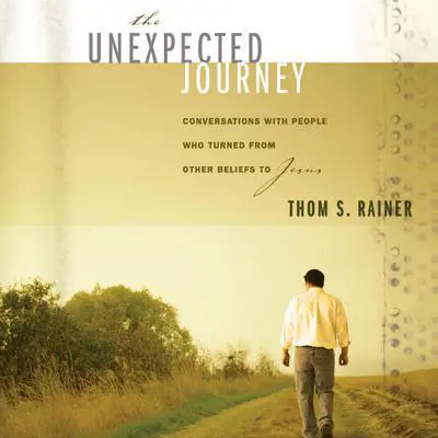 The Unexpected Journey: Conversations with People Who Turned from Other Beliefs to Jesus Audibook, by Thom S. Rainer