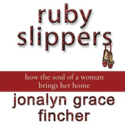 Ruby Slippers: How the Soul of a Woman Brings Her Home Audibook, by Jonalyn Grace Fincher