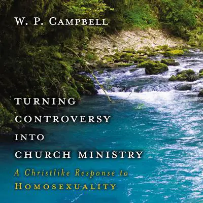 Turning Controversy into Church Ministry: A Christlike Response to Homosexuality Audibook, by William P. Campbell