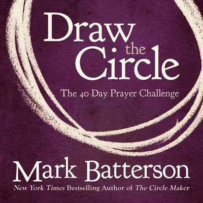 Draw the Circle: The 40 Day Prayer Challenge Audibook, by Mark Batterson
