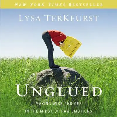 Unglued: Making Wise Choices in the Midst of Raw Emotions Audibook, by Lysa TerKeurst