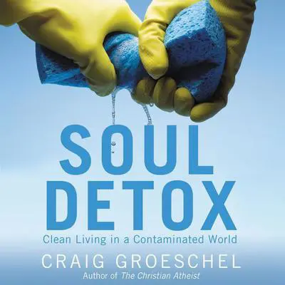Soul Detox: Clean Living in a Contaminated World Audibook, by Craig Groeschel
