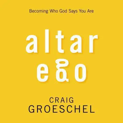 Altar Ego: Becoming Who God Says You Are Audibook, by Craig Groeschel