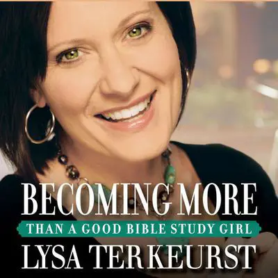 Becoming More Than a Good Bible Study Girl Audibook, by Lysa TerKeurst