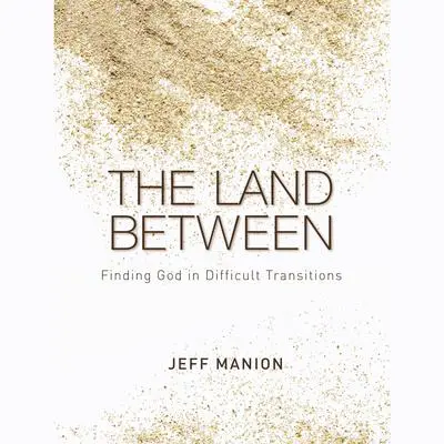 The Land Between: Finding God in Difficult Transitions Audibook, by Jeff Manion