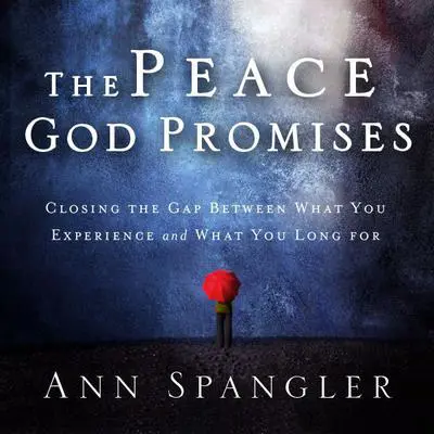 The Peace God Promises: Closing the Gap Between What You Experience and What You Long For Audibook, by Ann Spangler