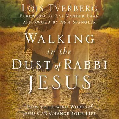 Walking in the Dust of Rabbi Jesus: How the Jewish Words of Jesus Can Change Your Life Audibook, by Lois Tverberg