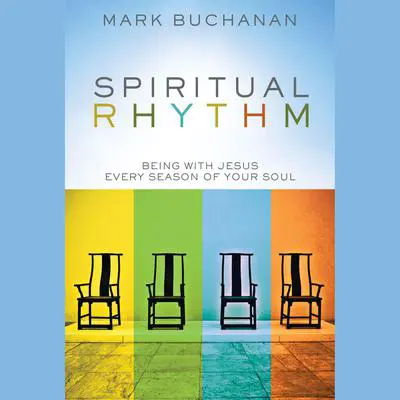 Spiritual Rhythm: Being with Jesus Every Season of Your Soul Audibook, by Mark Buchanan