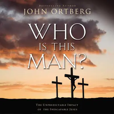Who Is This Man?: The Unpredictable Impact of the Inescapable Jesus Audibook, by John Ortberg