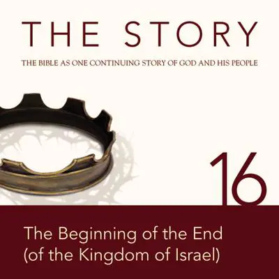 The Story Audio Bible - New International Version, NIV: Chapter 16 - The Beginning of the End (of the Kingdom of Israel) Audibook, by Zondervan