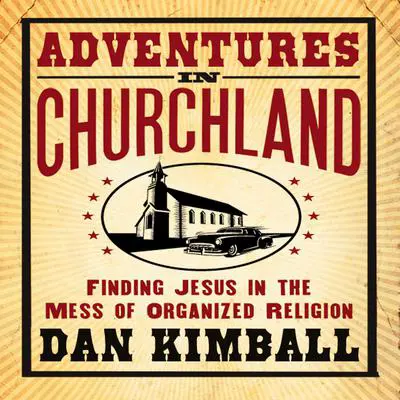 Adventures in Churchland: Finding Jesus in the Mess of Organized Religion Audibook, by Dan Kimball