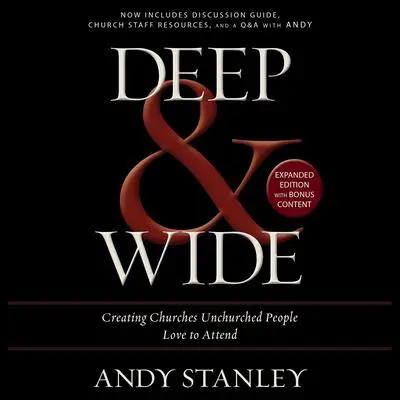 Deep and Wide: Creating Churches Unchurched People Love to Attend Audibook, by Andy Stanley