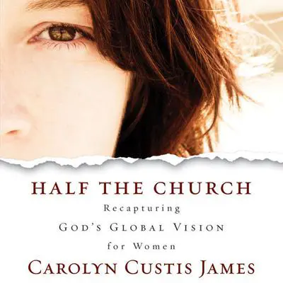 Half the Church: Recapturing God's Global Vision for Women Audibook, by Carolyn Custis James