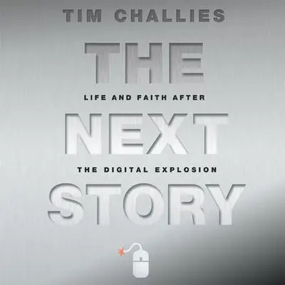 The Next Story: Life and Faith after the Digital Explosion Audibook, by Tim Challies