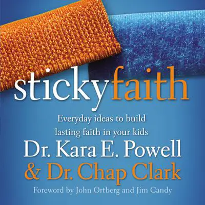 Sticky Faith: Everyday Ideas to Build Lasting Faith in Your Kids Audibook, by Kara E. Powell