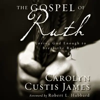 The Gospel of Ruth: Loving God Enough to Break the Rules Audibook, by Carolyn Custis James