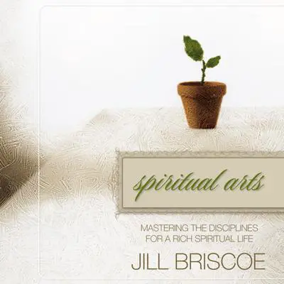 Spiritual Arts: Mastering the Disciplines for a Rich Spiritual Life Audibook, by Jill Briscoe