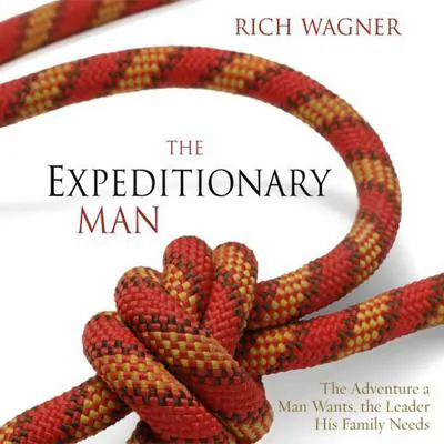The Expeditionary Man: The Adventure a Man Wants, the Leader His Family Needs Audibook, by Rich Wagner