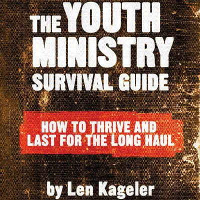 The Youth Ministry Survival Guide: How to Thrive and Last for the Long Haul Audibook, by Len Kageler
