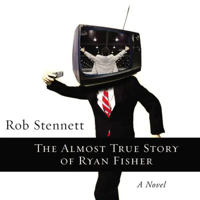 The Almost True Story of Ryan Fisher: A Novel Audibook, by Rob Stennett