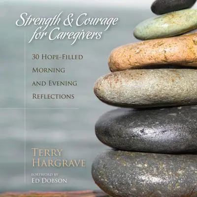 Strength and Courage for Caregivers: 30 Hope-Filled Morning and Evening Reflections Audibook, by Terry Hargrave
