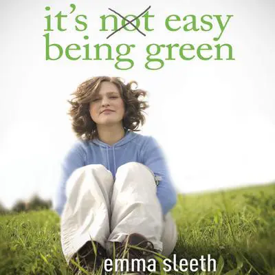 It's Easy Being Green: One Student's Guide to Serving God and Saving the Planet Audibook, by Emma Sleeth