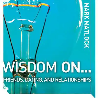 Wisdom On … Friends, Dating, and Relationships Audibook, by Mark Matlock