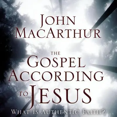 The Gospel According to Jesus: What Is Authentic Faith? Audibook, by John MacArthur